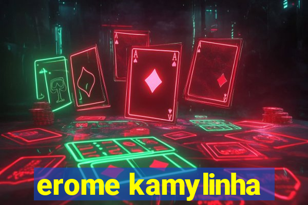 erome kamylinha